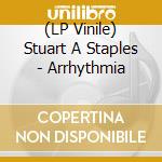 (LP Vinile) Stuart A Staples - Arrhythmia
