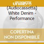 (Audiocassetta) White Denim - Performance cd