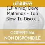 (LP Vinile) Dave Mathmos - Too Slow To Disco Edit 03 lp vinile di Dave Mathmos