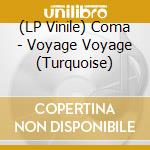 (LP Vinile) Coma - Voyage Voyage (Turquoise) lp vinile