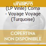 (LP Vinile) Coma - Voyage Voyage (Turquoise) vinile