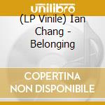 (LP Vinile) Ian Chang - Belonging vinile