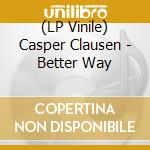 (LP Vinile) Casper Clausen - Better Way vinile