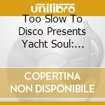 Too Slow To Disco Presents Yacht Soul: Cover / Var cd