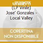 (LP Vinile) Jose' Gonzales - Local Valley lp vinile