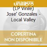(LP Vinile) Jose' Gonzales - Local Valley vinile