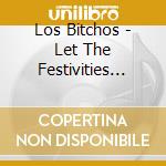 Los Bitchos - Let The Festivities Begin cd musicale