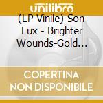 (LP Vinile) Son Lux - Brighter Wounds-Gold Vinyl lp vinile