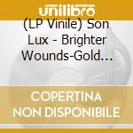 (LP Vinile) Son Lux - Brighter Wounds-Gold Vinyl vinile