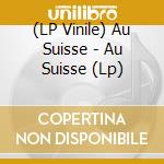 (LP Vinile) Au Suisse - Au Suisse (Lp) lp vinile