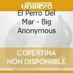El Perro Del Mar - Big Anonymous cd musicale