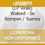 (LP Vinile) Waleed - Se Rompen / Suenos vinile