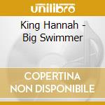 King Hannah - Big Swimmer cd musicale