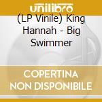(LP Vinile) King Hannah - Big Swimmer vinile