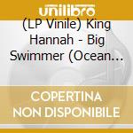 (LP Vinile) King Hannah - Big Swimmer (Ocean Blue Vinyl) vinile