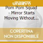 Pom Pom Squad - Mirror Starts Moving Without Me cd