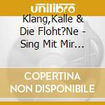 Klang,Kalle & Die Floht?Ne - Sing Mit Mir Kinderlieder Vol.4 cd musicale di Klang,Kalle & Die Floht?Ne