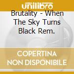 Brutality - When The Sky Turns Black Rem. cd