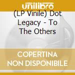 (LP Vinile) Dot Legacy - To The Others vinile