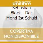 Sebastian Block - Der Mond Ist Schuld cd musicale di Sebastian Block