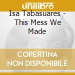Isa Tabasuares - This Mess We Made
