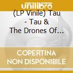 (LP Vinile) Tau - Tau & The Drones Of Prais lp vinile di Tau