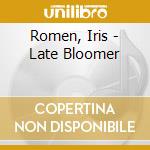 Romen, Iris - Late Bloomer cd musicale