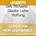 Dirk Michaelis - Glaube Liebe Hoffung cd