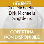 Dirk Michaelis - Dirk Michaelis Singtdelux cd musicale di Dirk Michaelis