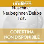 Maschine - Neubeginner/Deluxe Edit. cd
