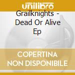 Grailknights - Dead Or Alive Ep