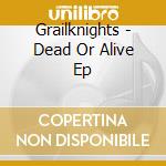 Grailknights - Dead Or Alive Ep cd