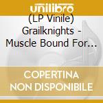 (LP Vinile) Grailknights - Muscle Bound For Glory (180G Lp) vinile