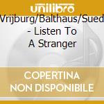 Vrijburg/Balthaus/Sued - Listen To A Stranger cd