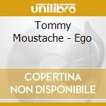 Tommy Moustache - Ego cd musicale di Tommy Moustache