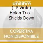 (LP Vinile) Holon Trio - Shields Down vinile