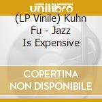 (LP Vinile) Kuhn Fu - Jazz Is Expensive vinile