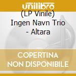 (LP Vinile) Ingen Navn Trio - Altara vinile