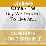 Ozma - The Day We Decided To Live At Night cd