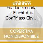 Fuadadeimuada - Flucht Aus Goa?Mass-City (2 Cd) cd