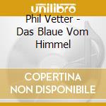 Phil Vetter - Das Blaue Vom Himmel cd