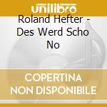Roland Hefter - Des Werd Scho No cd