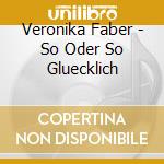 Veronika Faber - So Oder So Gluecklich cd
