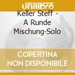 Keller Steff - A Runde Mischung-Solo cd