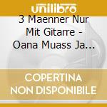 3 Maenner Nur Mit Gitarre - Oana Muass Ja Macha! cd musicale di 3 Maenner Nur Mit Gitarre
