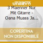 3 Maenner Nur Mit Gitarre - Oana Muass Ja Macha! cd