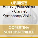 Hatikva/Fukushima - Clarinet Symphony/Violin Symphony cd
