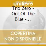 Trio Zero - Out Of The Blue - Collective Compositions cd musicale di Trio Zero