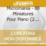 Micromania - 88 Miniatures Pour Piano (2 Cd) cd musicale di Micromania