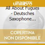 All About Fugues - Deutsches Saxophone Ensemble / Various cd